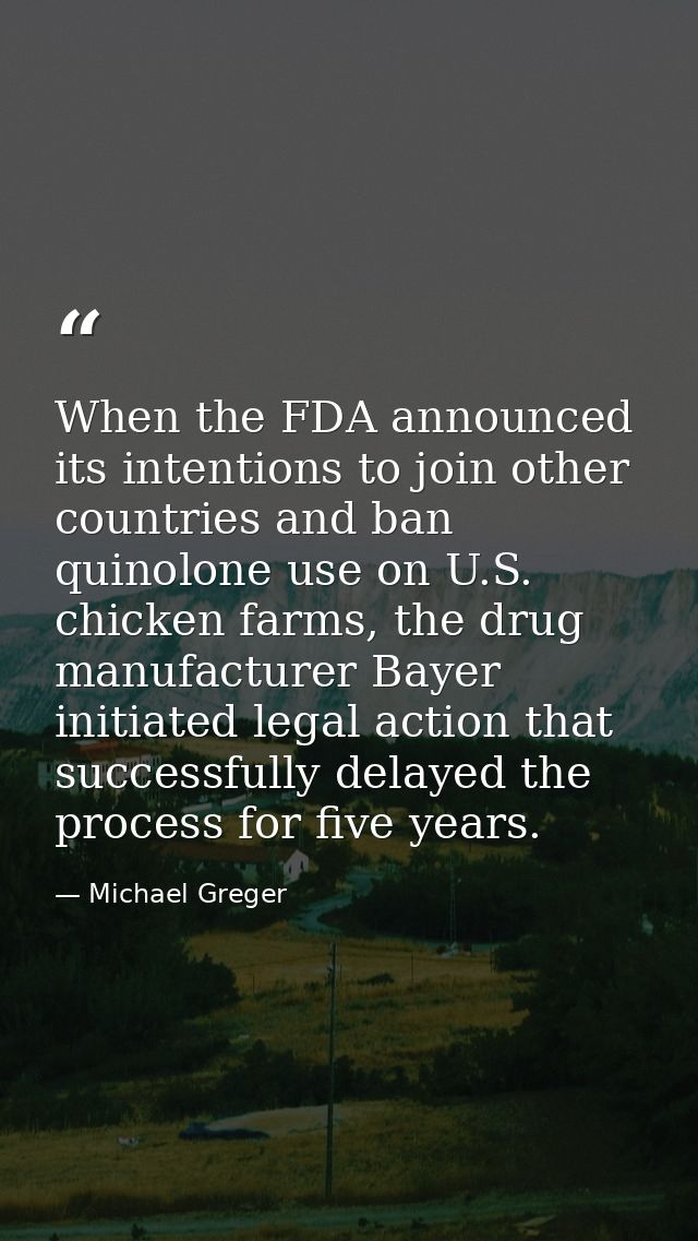 When the FDA announced its intentions to join other countries and ban quinolone use on U.S. chicken farms, the drug manu — Michael Greger