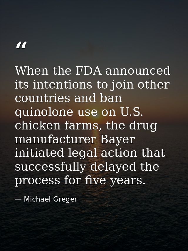When the FDA announced its intentions to join other countries and ban quinolone use on U.S. chicken farms, the drug manu — Michael Greger