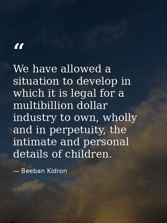 We have allowed a situation to develop in which it is legal for a multibillion dollar industry to own, wholly and in per — Beeban Kidron