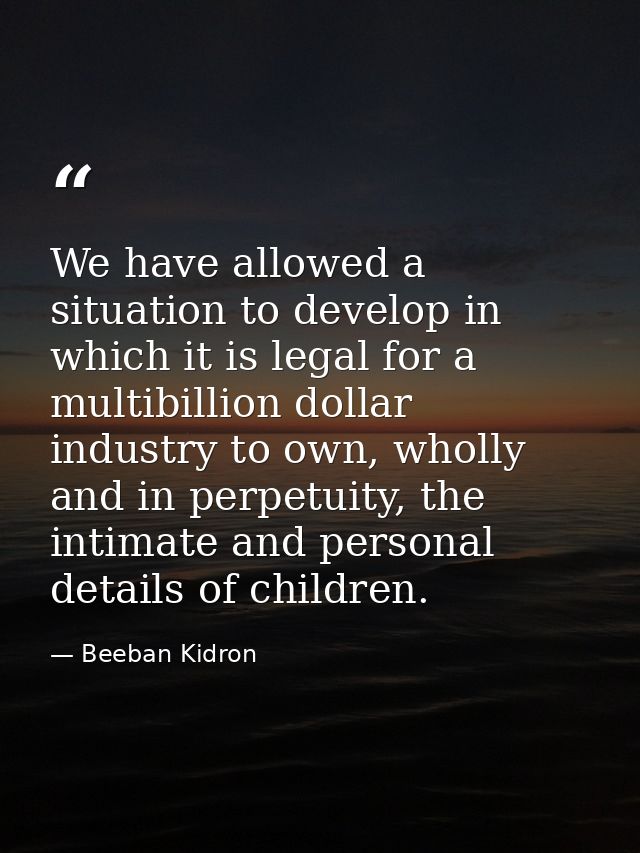 We have allowed a situation to develop in which it is legal for a multibillion dollar industry to own, wholly and in per — Beeban Kidron