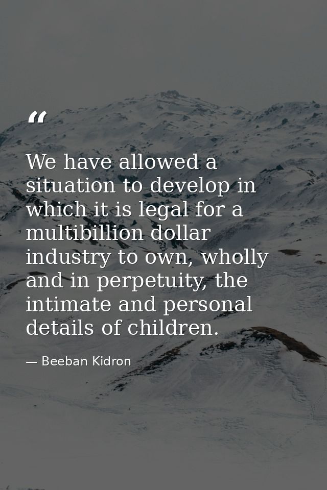 We have allowed a situation to develop in which it is legal for a multibillion dollar industry to own, wholly and in per — Beeban Kidron