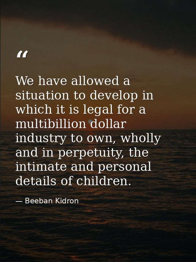 We have allowed a situation to develop in which it is legal for a multibillion dollar industry to own, wholly and in per — Beeban Kidron