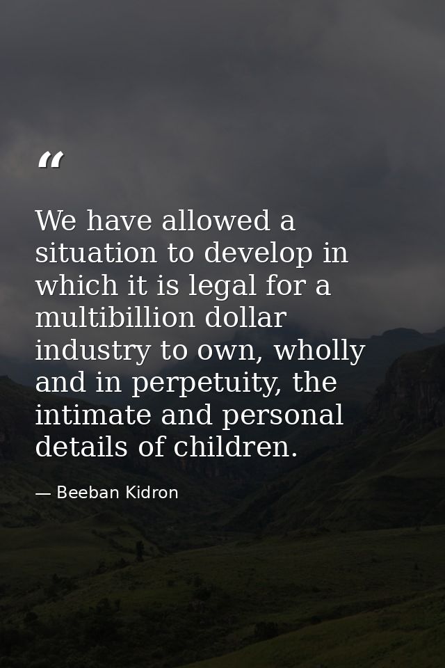 We have allowed a situation to develop in which it is legal for a multibillion dollar industry to own, wholly and in per — Beeban Kidron