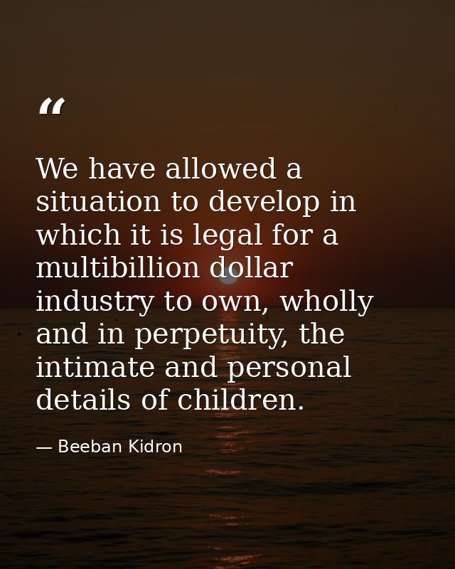 We have allowed a situation to develop in which it is legal for a multibillion dollar industry to own, wholly and in per — Beeban Kidron