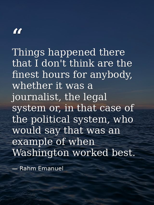 Things happened there that I don't think are the finest hours for anybody, whether it was a journalist, the legal system — Rahm Emanuel
