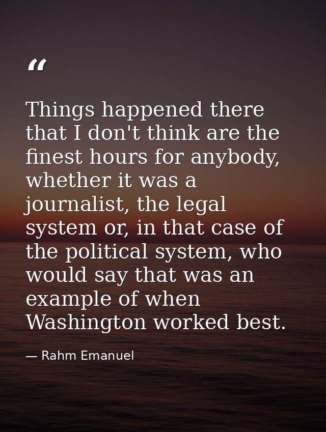 Things happened there that I don't think are the finest hours for anybody, whether it was a journalist, the legal system — Rahm Emanuel