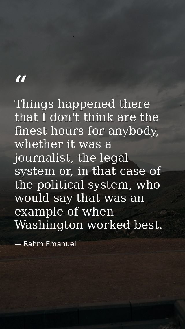 Things happened there that I don't think are the finest hours for anybody, whether it was a journalist, the legal system — Rahm Emanuel