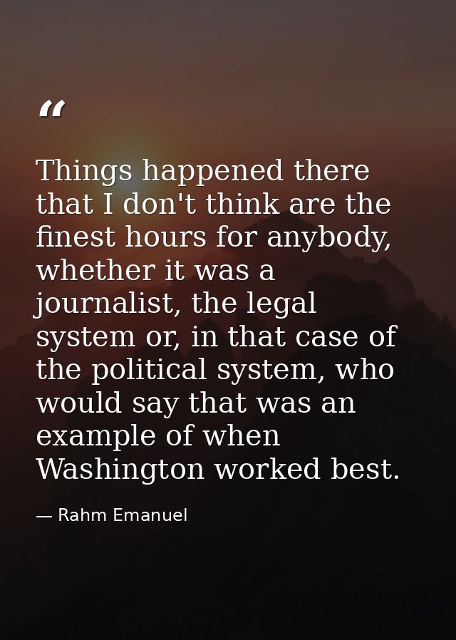 Things happened there that I don't think are the finest hours for anybody, whether it was a journalist, the legal system — Rahm Emanuel