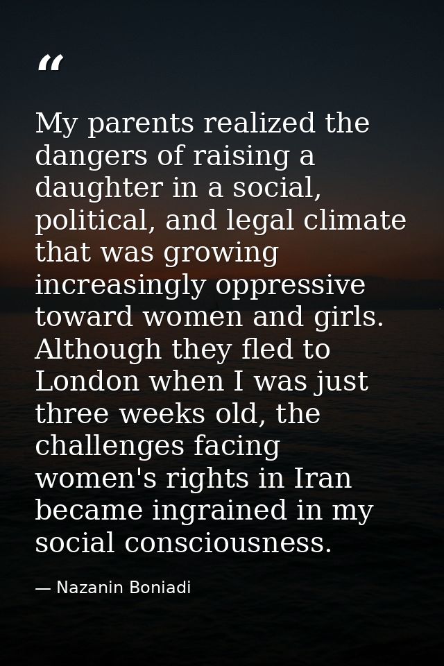 My parents realized the dangers of raising a daughter in a social, political, and legal climate that was growing increas — Nazanin Boniadi