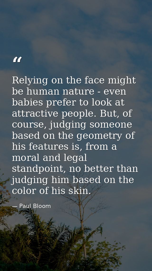 Relying on the face might be human nature - even babies prefer to look at attractive people. But, of course, judging som — Paul Bloom
