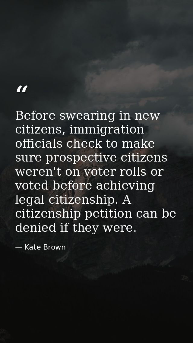 Before swearing in new citizens, immigration officials check to make sure prospective citizens weren't on voter rolls or — Kate Brown
