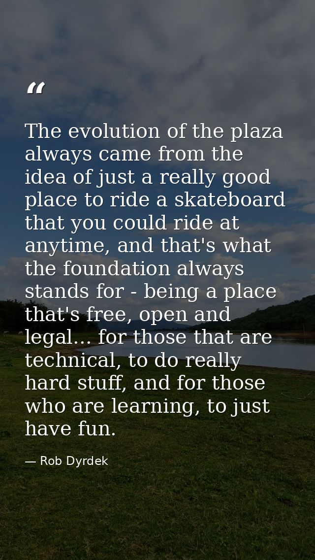 The evolution of the plaza always came from the idea of just a really good place to ride a skateboard that you could rid — Rob Dyrdek