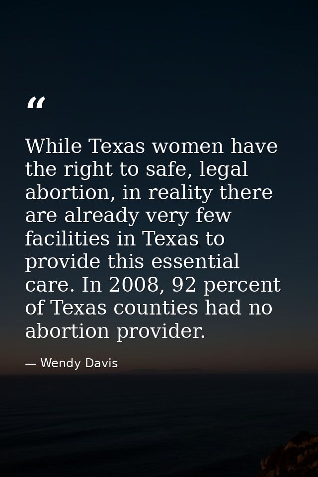 While Texas women have the right to safe, legal abortion, in reality there are already very few facilities in Texas to p — Wendy Davis