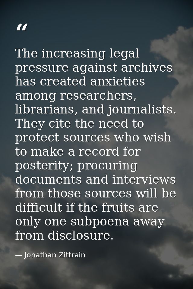 The increasing legal pressure against archives has created anxieties among researchers, librarians, and journalists. The — Jonathan Zittrain