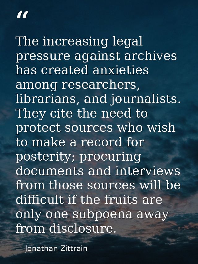 The increasing legal pressure against archives has created anxieties among researchers, librarians, and journalists. The — Jonathan Zittrain