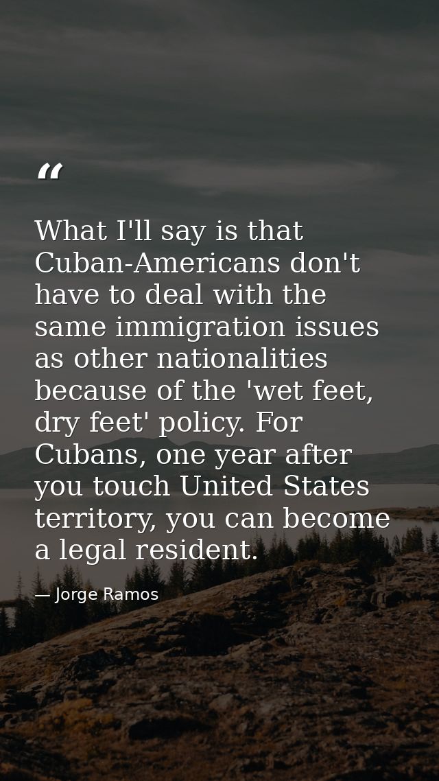 What I'll say is that Cuban-Americans don't have to deal with the same immigration issues as other nationalities because — Jorge Ramos