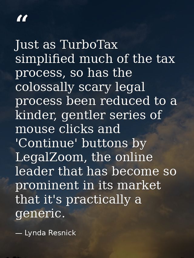 Just as TurboTax simplified much of the tax process, so has the colossally scary legal process been reduced to a kinder, — Lynda Resnick