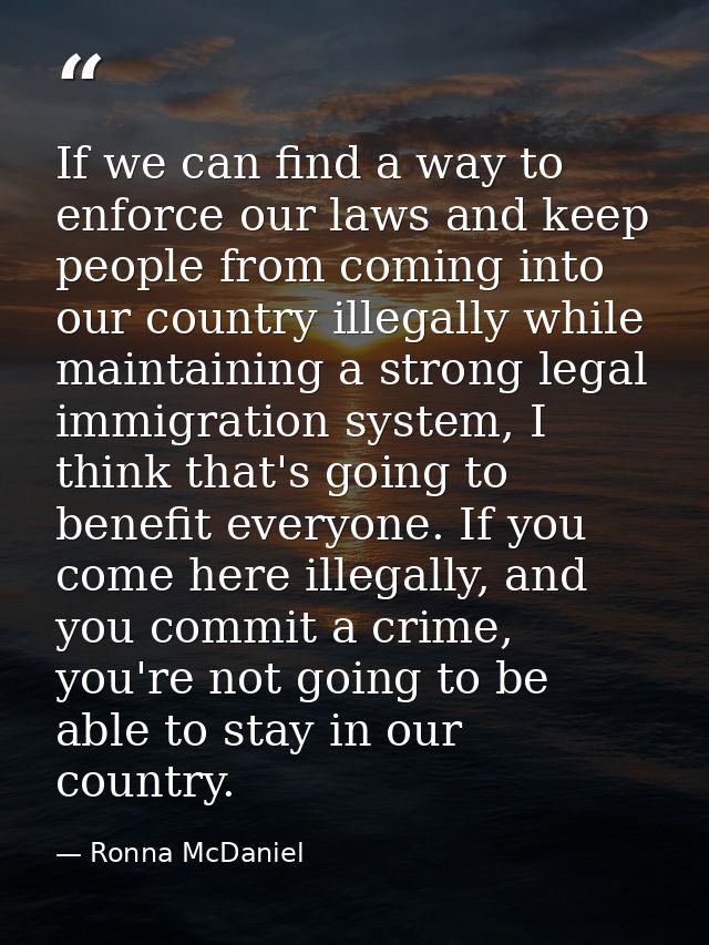If we can find a way to enforce our laws and keep people from coming into our country illegally while maintaining a stro — Ronna McDaniel