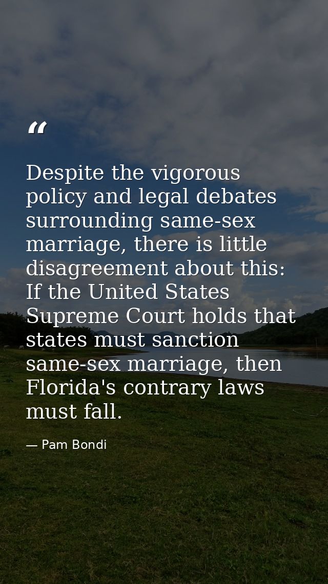 Despite the vigorous policy and legal debates surrounding same-sex marriage, there is little disagreement about this: If — Pam Bondi