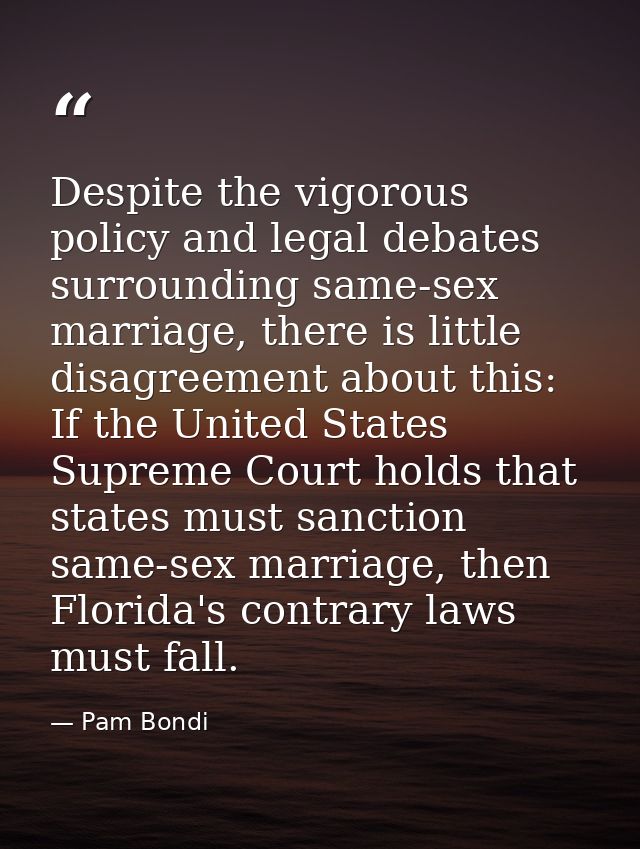 Despite the vigorous policy and legal debates surrounding same-sex marriage, there is little disagreement about this: If — Pam Bondi