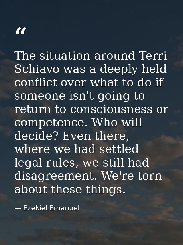 The situation around Terri Schiavo was a deeply held conflict over what to do if someone isn't going to return to consci — Ezekiel Emanuel