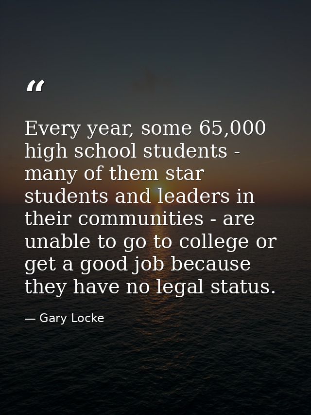 Every year, some 65,000 high school students - many of them star students and leaders in their communities - are unable  — Gary Locke