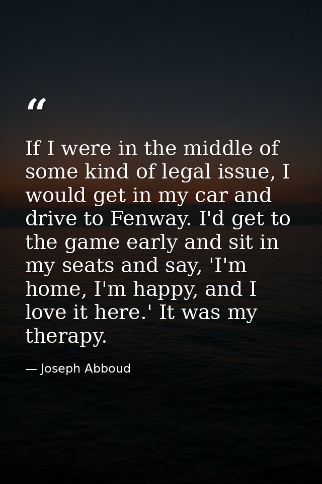 If I were in the middle of some kind of legal issue, I would get in my car and drive to Fenway. I'd get to the game earl — Joseph Abboud