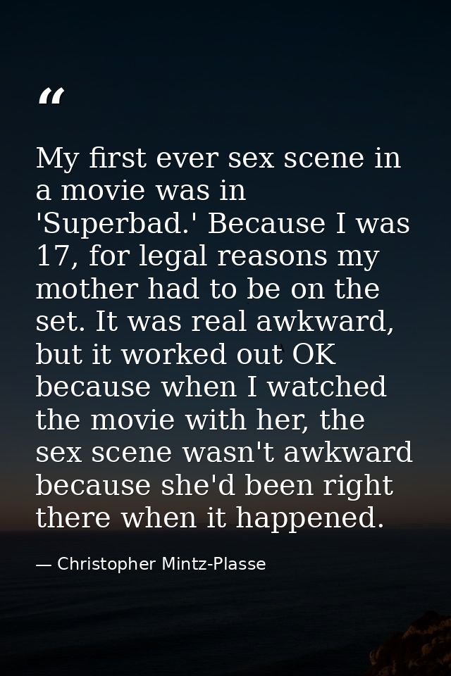 My first ever sex scene in a movie was in 'Superbad.' Because I was 17, for legal reasons my mother had to be on the set — Christopher Mintz-Plasse