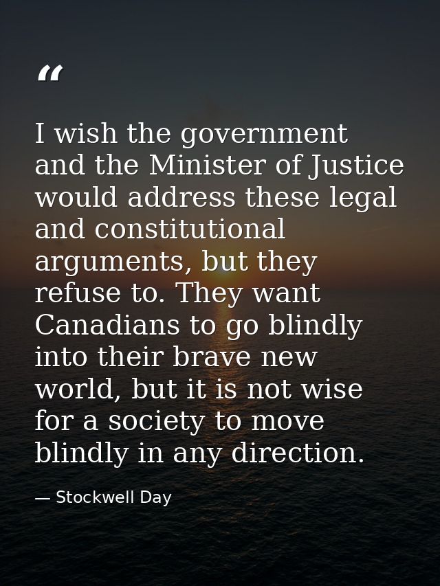 I wish the government and the Minister of Justice would address these legal and constitutional arguments, but they refus — Stockwell Day