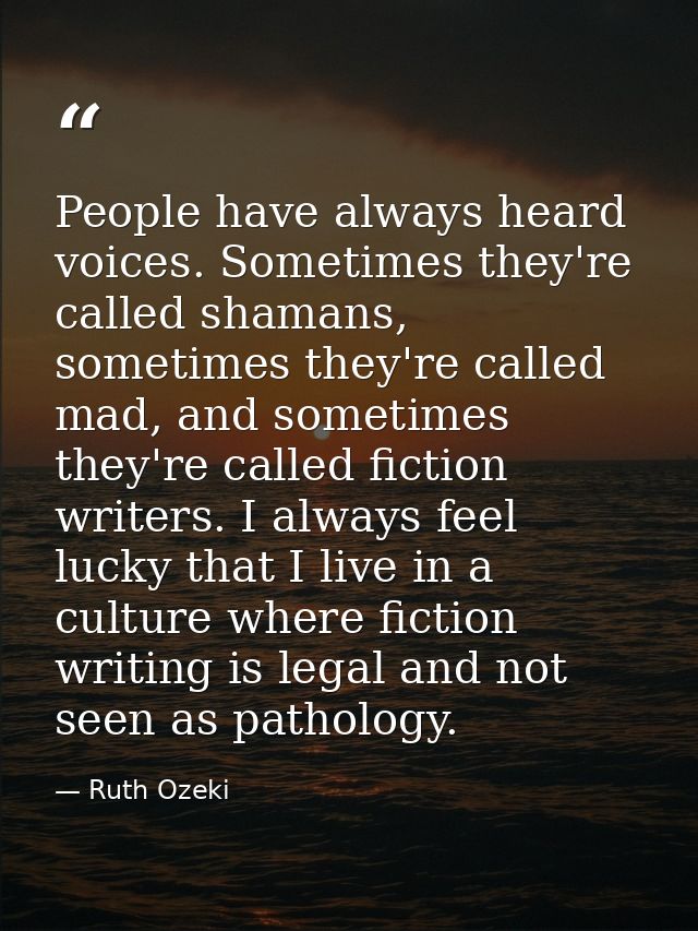 People have always heard voices. Sometimes they're called shamans, sometimes they're called mad, and sometimes they're c — Ruth Ozeki