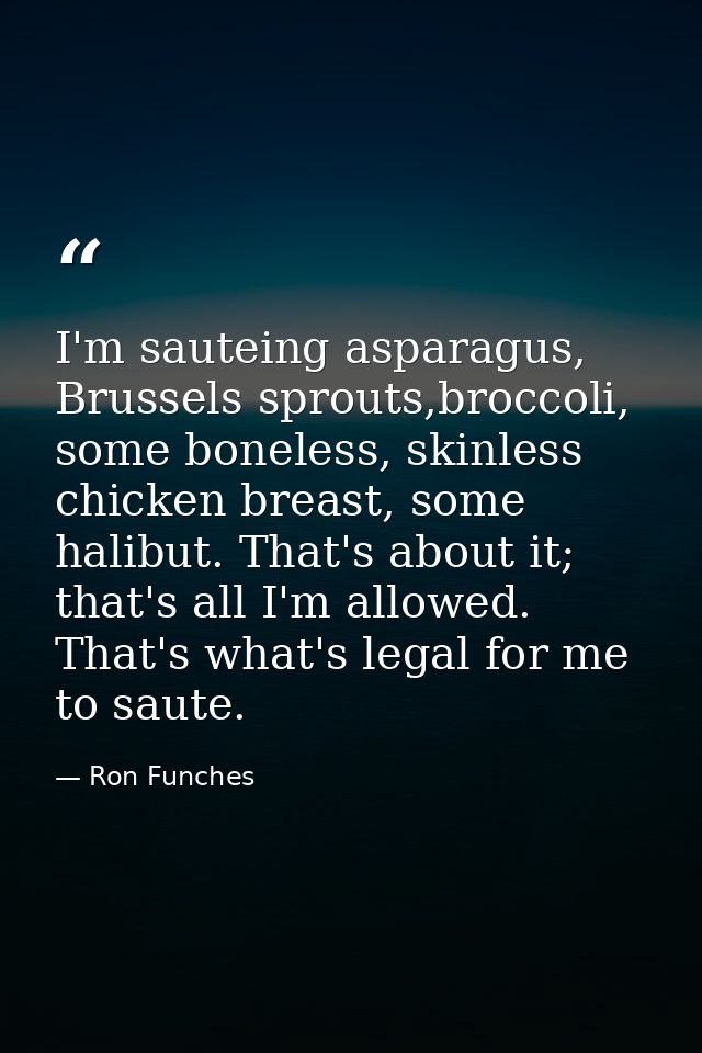 I'm sauteing asparagus, Brussels sprouts,broccoli, some boneless, skinless chicken breast, some halibut. That's about it — Ron Funches