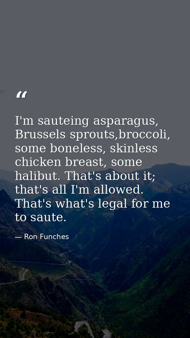 I'm sauteing asparagus, Brussels sprouts,broccoli, some boneless, skinless chicken breast, some halibut. That's about it — Ron Funches