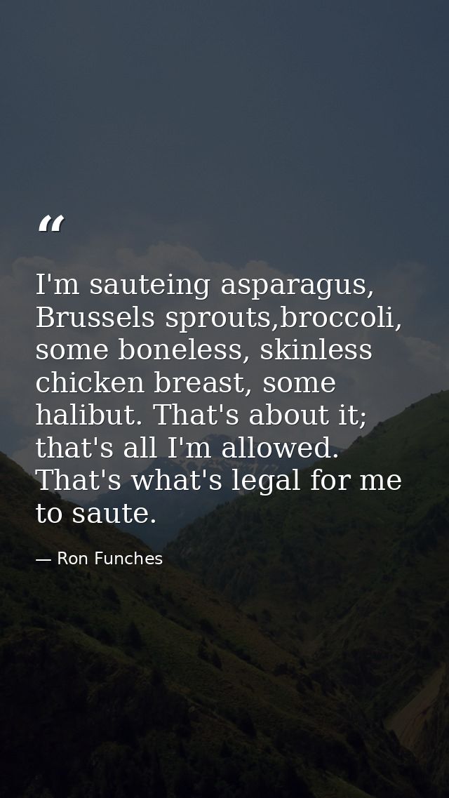 I'm sauteing asparagus, Brussels sprouts,broccoli, some boneless, skinless chicken breast, some halibut. That's about it — Ron Funches