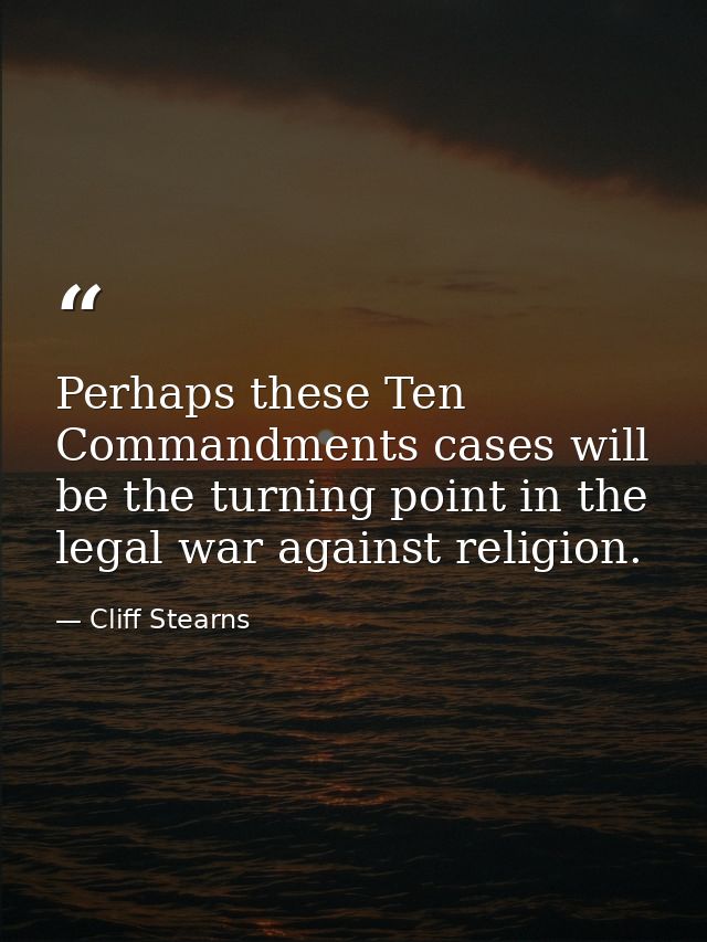 Perhaps these Ten Commandments cases will be the turning point in the legal war against religion. — Cliff Stearns