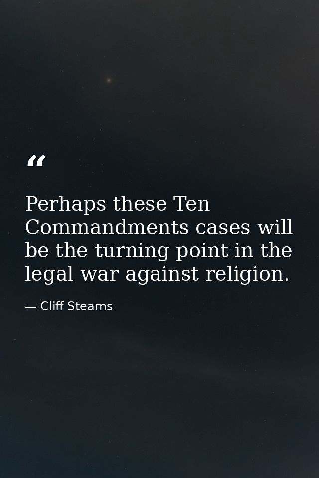 Perhaps these Ten Commandments cases will be the turning point in the legal war against religion. — Cliff Stearns