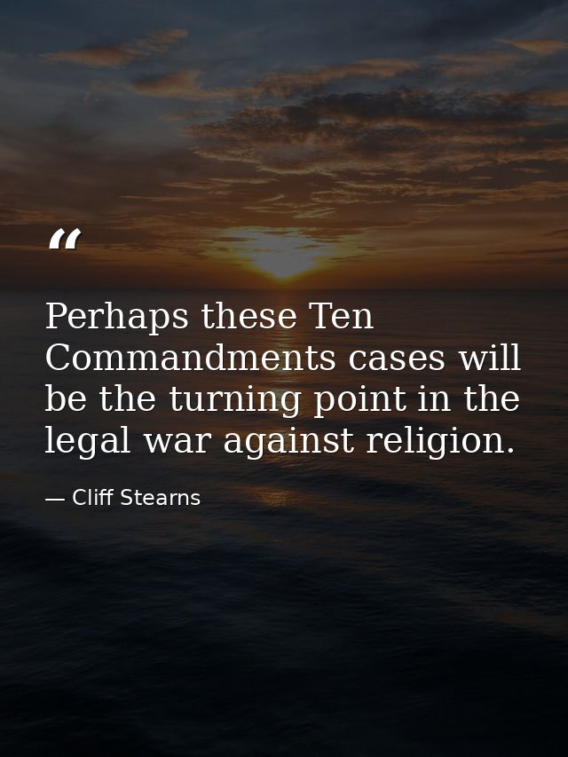 Perhaps these Ten Commandments cases will be the turning point in the legal war against religion. — Cliff Stearns