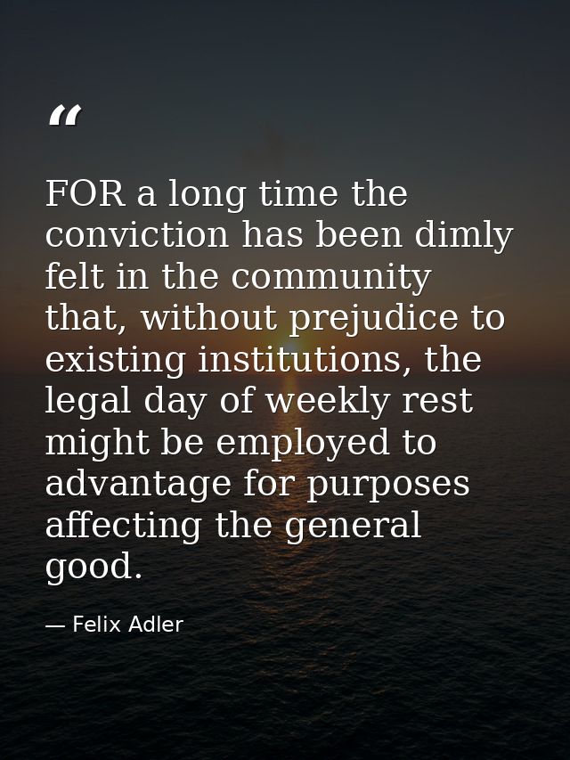 FOR a long time the conviction has been dimly felt in the community that, without prejudice to existing institutions, th — Felix Adler