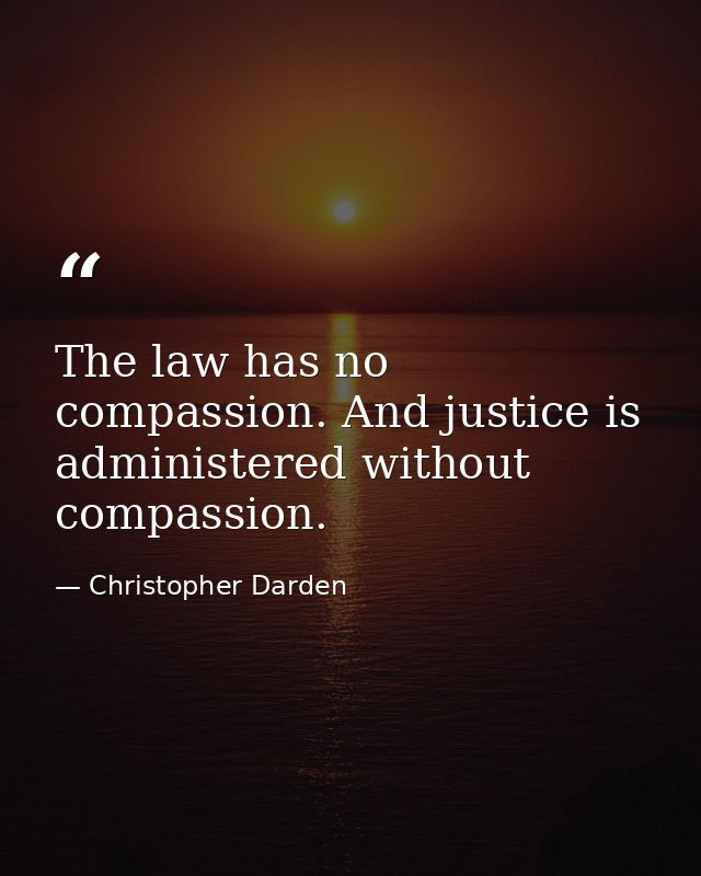 The law has no compassion. And justice is administered without compassion. — Christopher Darden