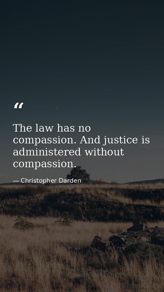The law has no compassion. And justice is administered without compassion. — Christopher Darden