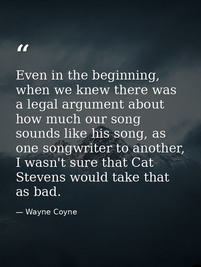 Even in the beginning, when we knew there was a legal argument about how much our song sounds like his song, as one song — Wayne Coyne