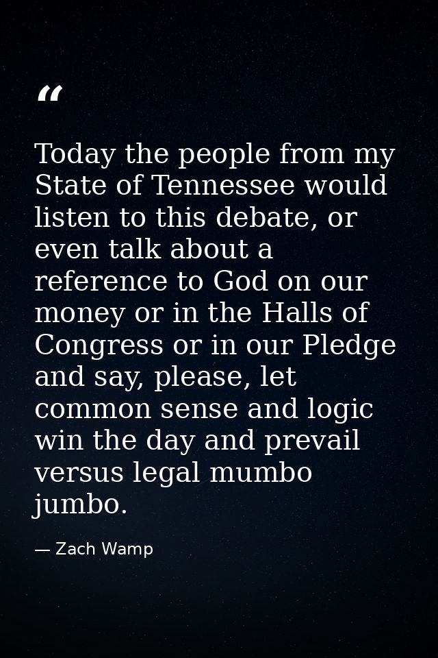 Today the people from my State of Tennessee would listen to this debate, or even talk about a reference to God on our mo — Zach Wamp