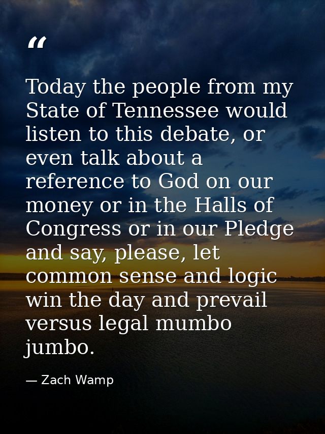 Today the people from my State of Tennessee would listen to this debate, or even talk about a reference to God on our mo — Zach Wamp