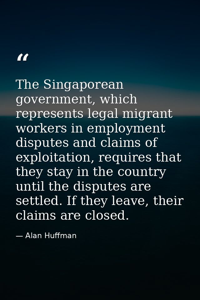 The Singaporean government, which represents legal migrant workers in employment disputes and claims of exploitation, re — Alan Huffman