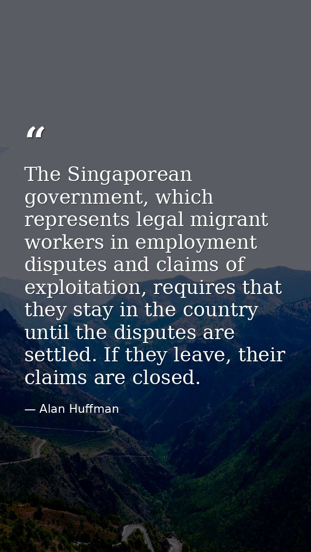 The Singaporean government, which represents legal migrant workers in employment disputes and claims of exploitation, re — Alan Huffman