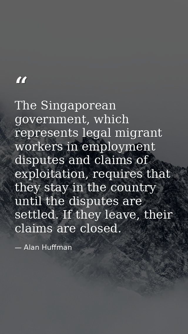 The Singaporean government, which represents legal migrant workers in employment disputes and claims of exploitation, re — Alan Huffman