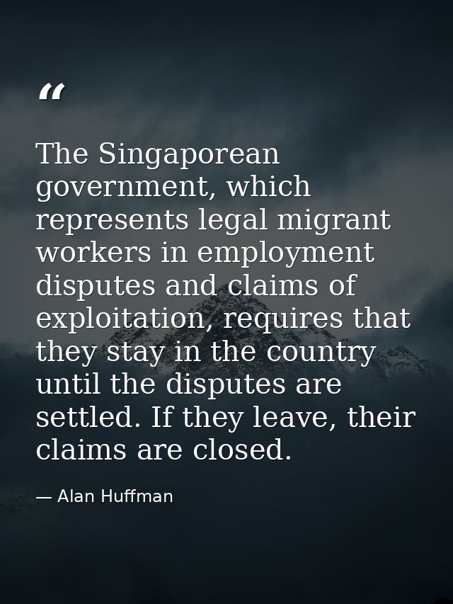 The Singaporean government, which represents legal migrant workers in employment disputes and claims of exploitation, re — Alan Huffman