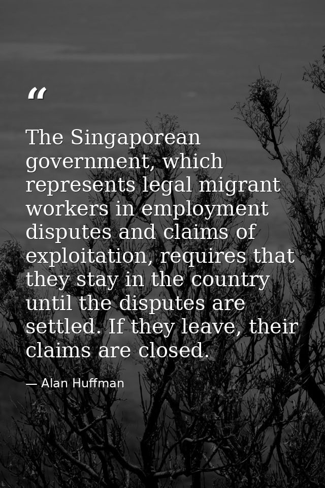 The Singaporean government, which represents legal migrant workers in employment disputes and claims of exploitation, re — Alan Huffman