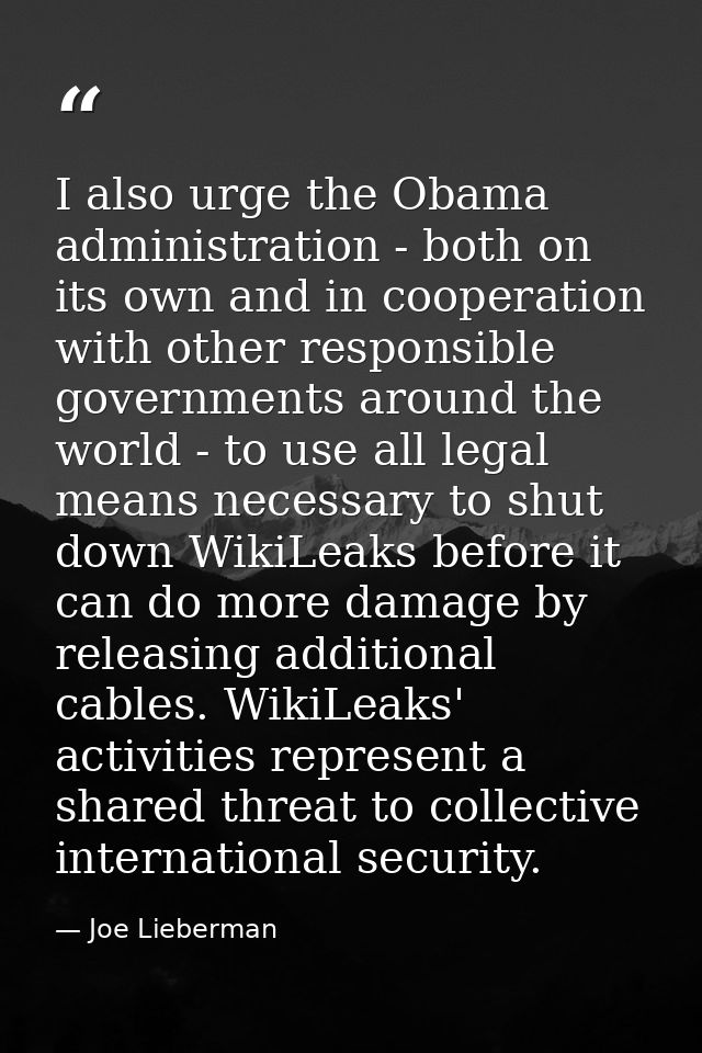 I also urge the Obama administration - both on its own and in cooperation with other responsible governments around the  — Joe Lieberman
