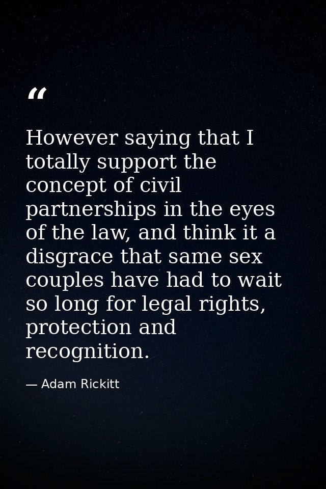 However saying that I totally support the concept of civil partnerships in the eyes of the law, and think it a disgrace  — Adam Rickitt