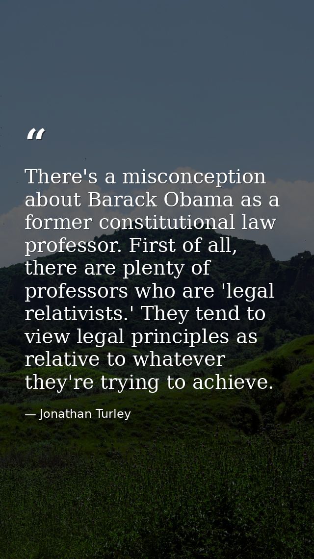 There's a misconception about Barack Obama as a former constitutional law professor. First of all, there are plenty of p — Jonathan Turley